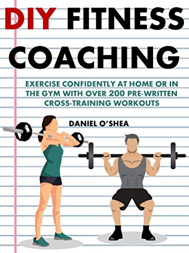 DIY Fitness Coaching: Exercise confidently at home or in the gym with over 200 pre-written cross-training workouts. (English Edition)