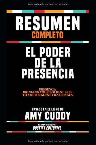 Resumen Completo "El Poder De La Presencia (Presence: Bringing Your Boldest Self To Your Biggest Challenges)" - Basado En El Libro De Amy Cuddy