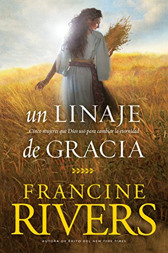 Un linaje de gracia: Cinco historias de mujeres que Dios usó para cambiar la eternidad: Five stories of unlikely women who changed eternity